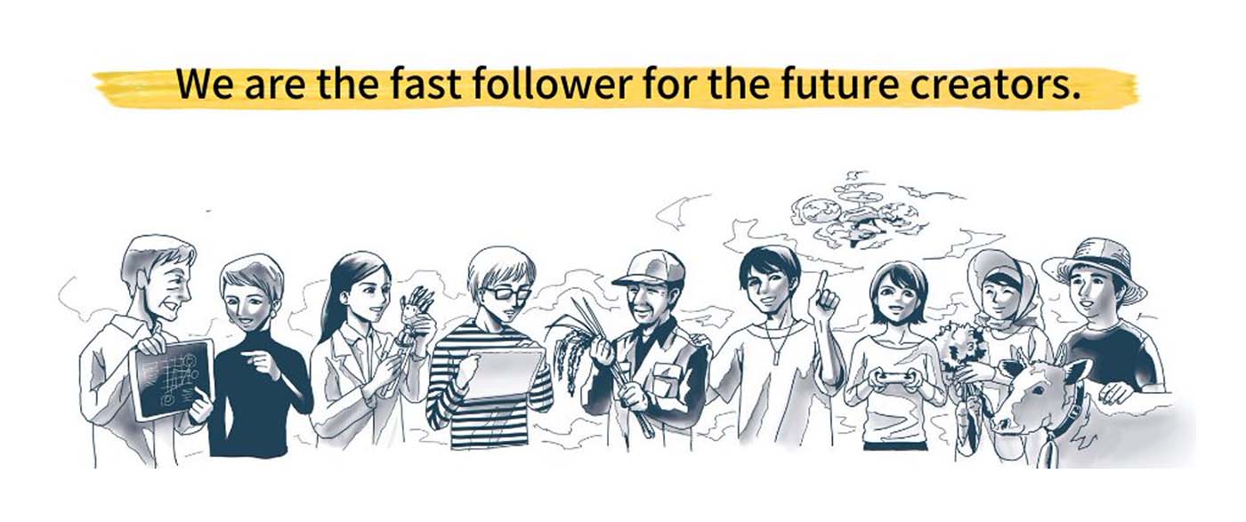 We are the fast follower for the future creators.