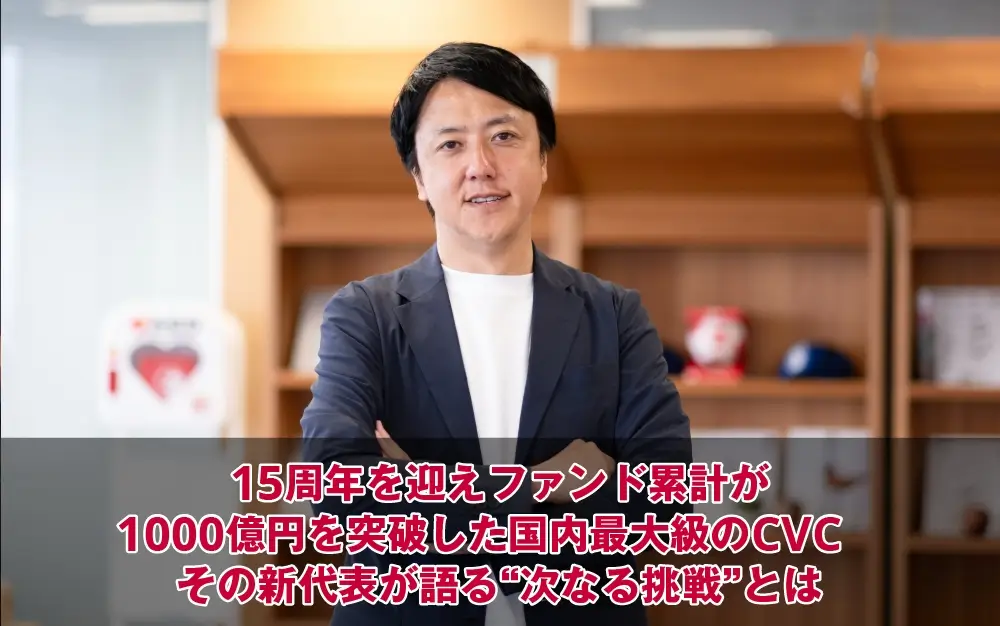15周年を迎えファンド累計が1000億円を突破した国内最大級のCVC、その新代表が語る“次なる挑戦”とは